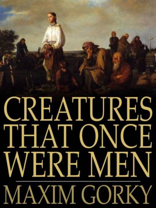 Title details for Creatures That Once Were Men by Maxim Gorky - Wait list